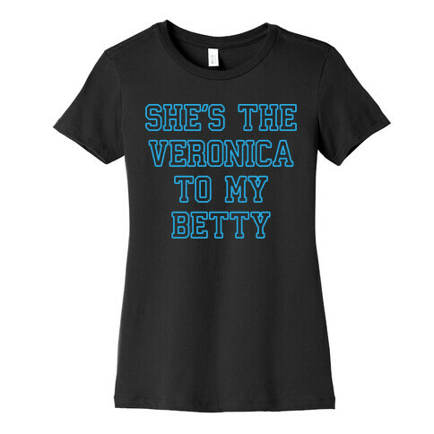 She's the Veronica To My Betty Womens T-Shirt