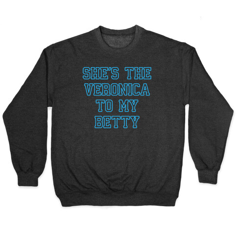 She's the Veronica To My Betty Pullover