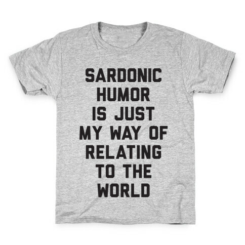 Sardonic Humor Is Just My Way Of Relating To The World Kids T-Shirt