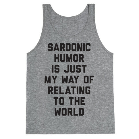 Sardonic Humor Is Just My Way Of Relating To The World Tank Top