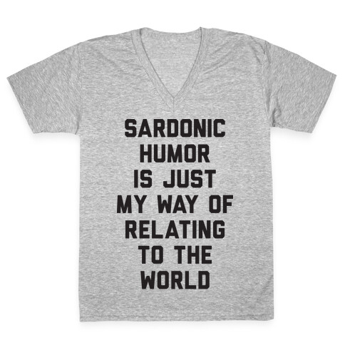 Sardonic Humor Is Just My Way Of Relating To The World V-Neck Tee Shirt