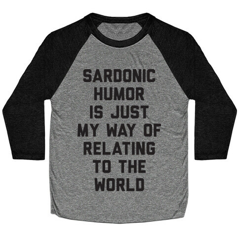 Sardonic Humor Is Just My Way Of Relating To The World Baseball Tee