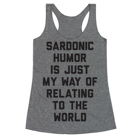 Sardonic Humor Is Just My Way Of Relating To The World Racerback Tank Top