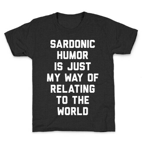 Sardonic Humor Is Just My Way Of Relating To The World Kids T-Shirt