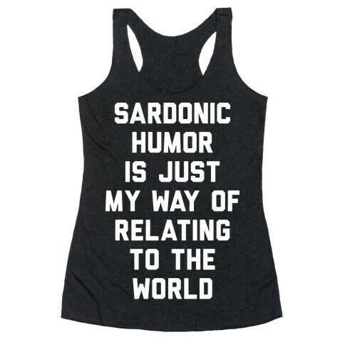 Sardonic Humor Is Just My Way Of Relating To The World Racerback Tank Top