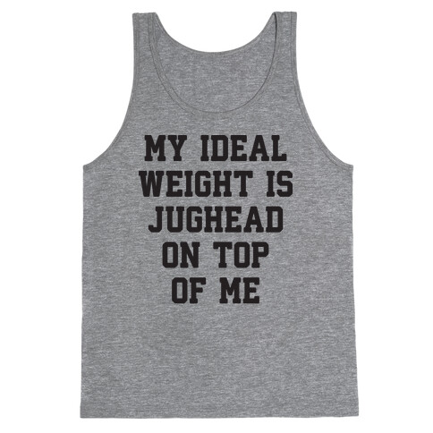 My Ideal Weight Is Jughead On Top Of Me Tank Top