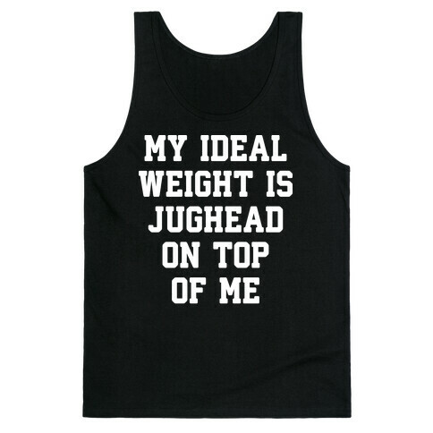 My Ideal Weight Is Jughead On Top Of Me Tank Top