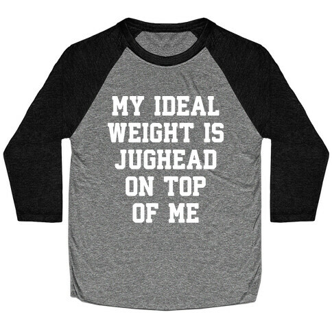 My Ideal Weight Is Jughead On Top Of Me Baseball Tee