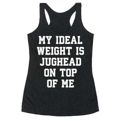 My Ideal Weight Is Jughead On Top Of Me Racerback Tank Top