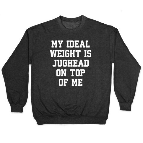 My Ideal Weight Is Jughead On Top Of Me Pullover