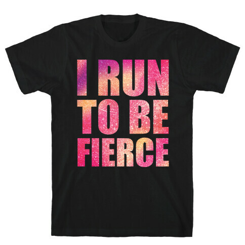 I Run To Be Fierce T-Shirt