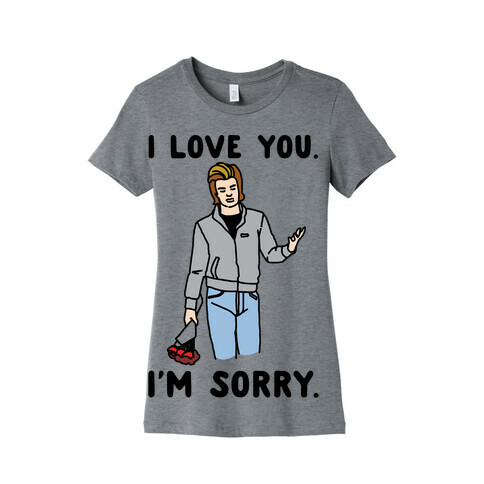 I Love You I'm Sorry Parody Womens T-Shirt