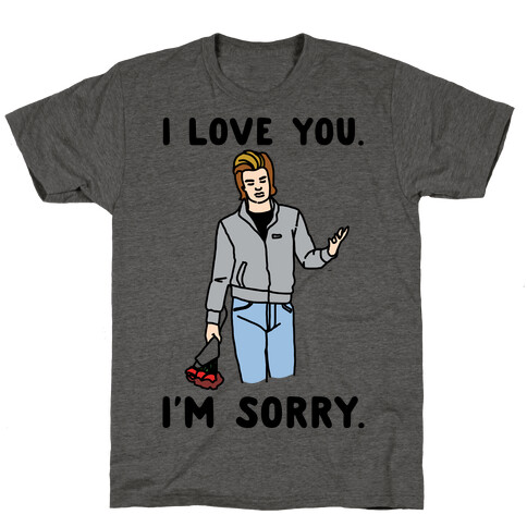 I Love You I'm Sorry Parody T-Shirt