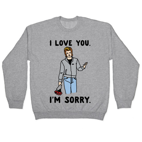 I Love You I'm Sorry Parody Pullover