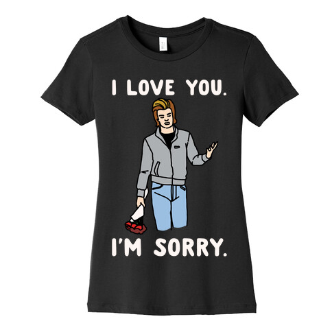 I Love You I'm Sorry Parody White Print Womens T-Shirt