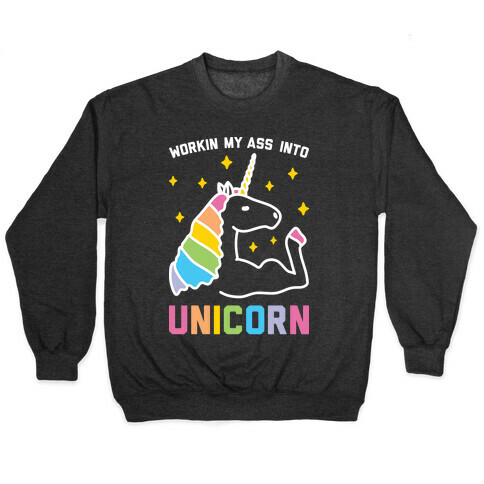 Workin My Ass Into Unicorn Pullover