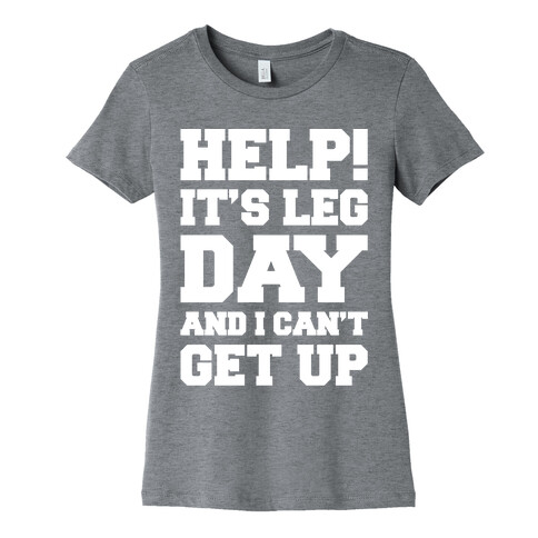 Help It's Leg Day and I Can't Get Up  Womens T-Shirt