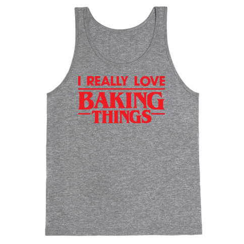 I Really Love Baking Things Parody Tank Top