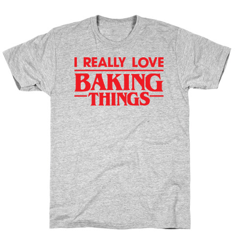 I Really Love Baking Things Parody T-Shirt