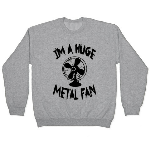 I'm a Huge Metal Fan Pullover