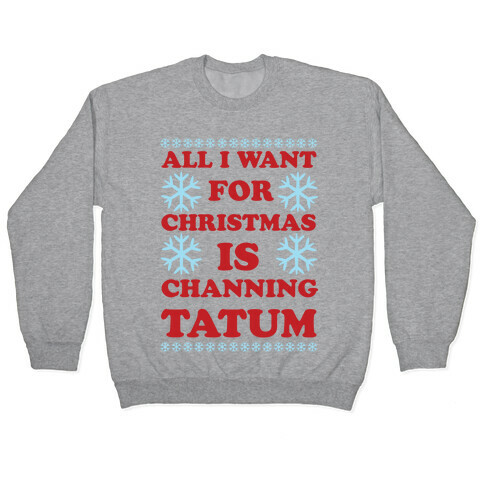 All I Want for Christmas is Channing Tatum Pullover