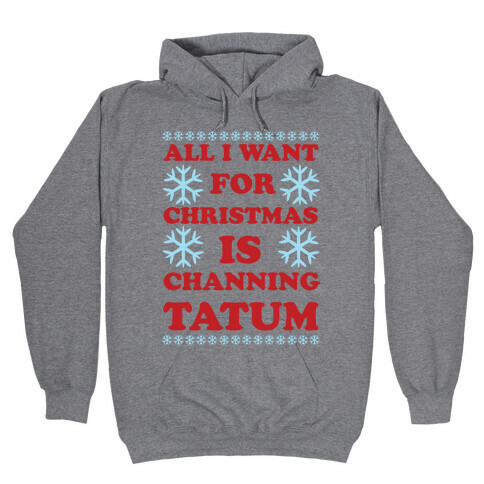 All I Want for Christmas is Channing Tatum Hooded Sweatshirt