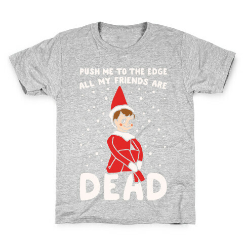 Push Me To The Edge All My Friends Are Dead Elf Parody White Print Kids T-Shirt