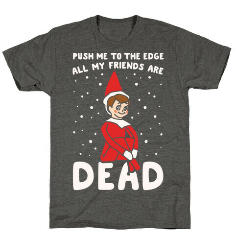 Push Me To The Edge All My Friends Are Dead Elf Parody White Print T-Shirt