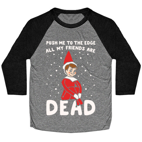 Push Me To The Edge All My Friends Are Dead Elf Parody White Print Baseball Tee