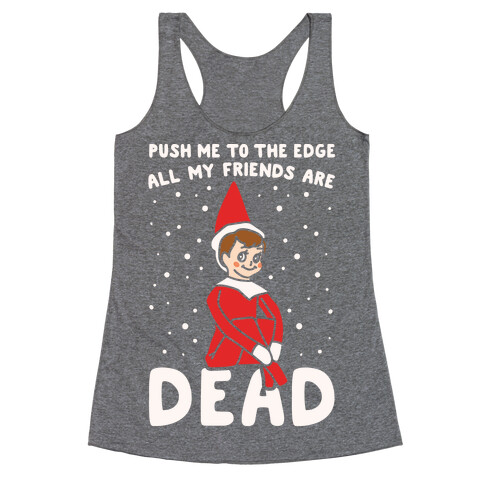 Push Me To The Edge All My Friends Are Dead Elf Parody White Print Racerback Tank Top