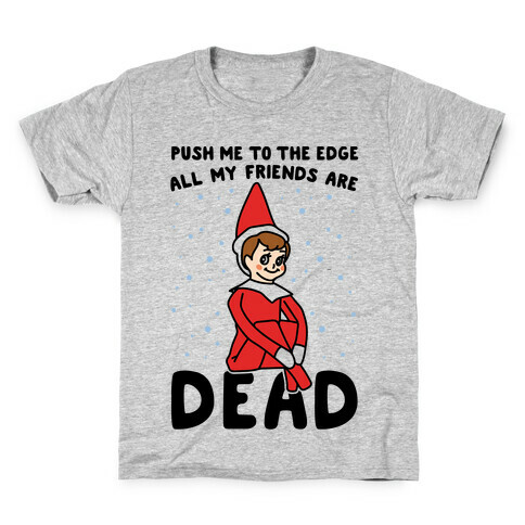 Push Me To The Edge All My Friends Are Dead Elf Parody Kids T-Shirt