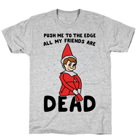 Push Me To The Edge All My Friends Are Dead Elf Parody T-Shirt