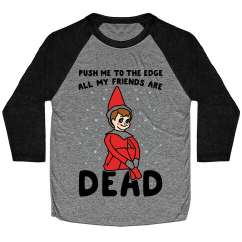 Push Me To The Edge All My Friends Are Dead Elf Parody Baseball Tee