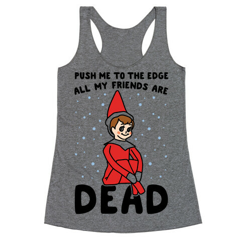 Push Me To The Edge All My Friends Are Dead Elf Parody Racerback Tank Top