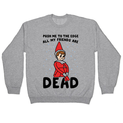 Push Me To The Edge All My Friends Are Dead Elf Parody Pullover