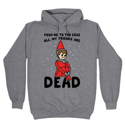 Push Me To The Edge All My Friends Are Dead Elf Parody Hooded Sweatshirt
