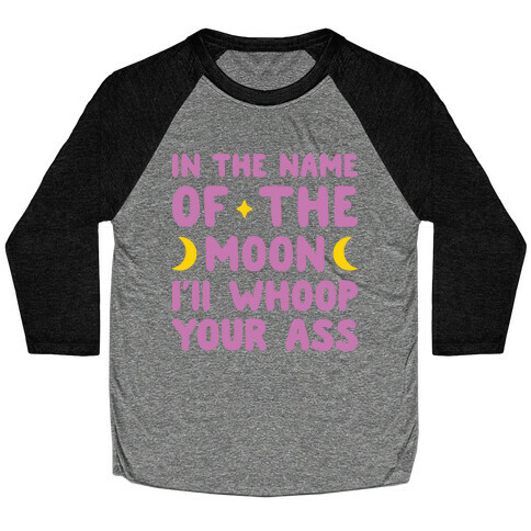 In The Name Of The Moon I'll Whoop Your Ass Baseball Tee