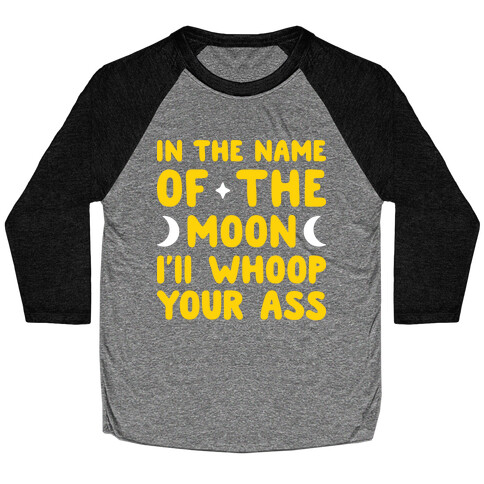 In The Name Of The Moon I'll Whoop Your Ass Baseball Tee