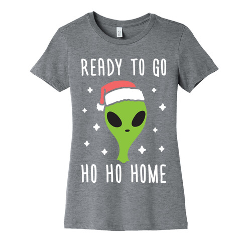 Ready To Go Ho Ho Home Christmas Alien Womens T-Shirt