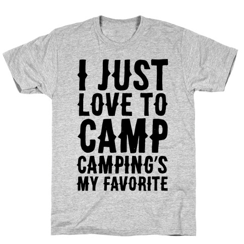 I Just Love To Camp Camping's My Favorite Parody T-Shirt