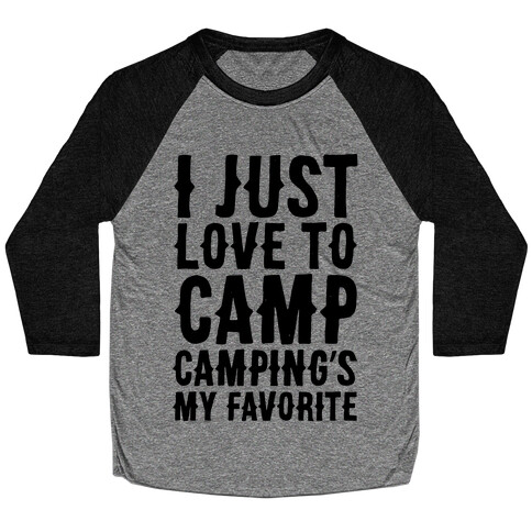 I Just Love To Camp Camping's My Favorite Parody Baseball Tee