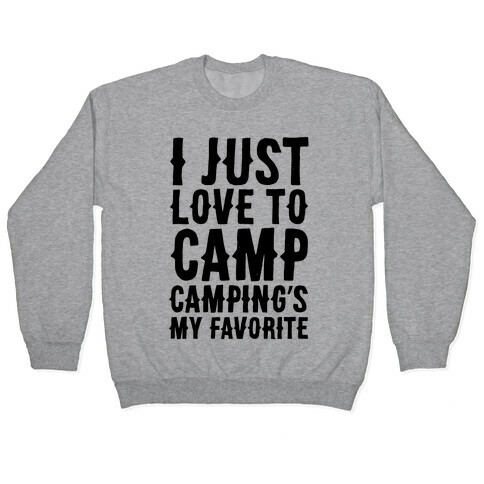 I Just Love To Camp Camping's My Favorite Parody Pullover