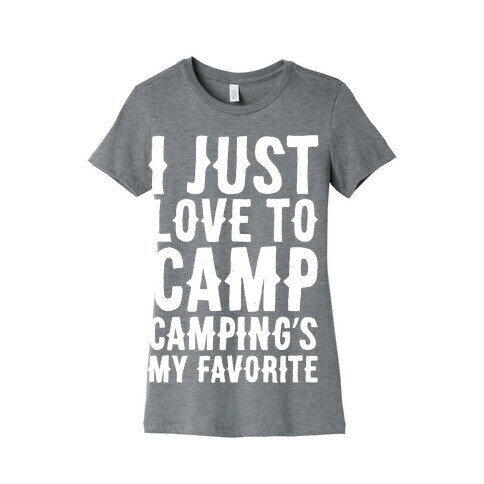 I Just Love To Camp Camping's My Favorite Parody White Print Womens T-Shirt