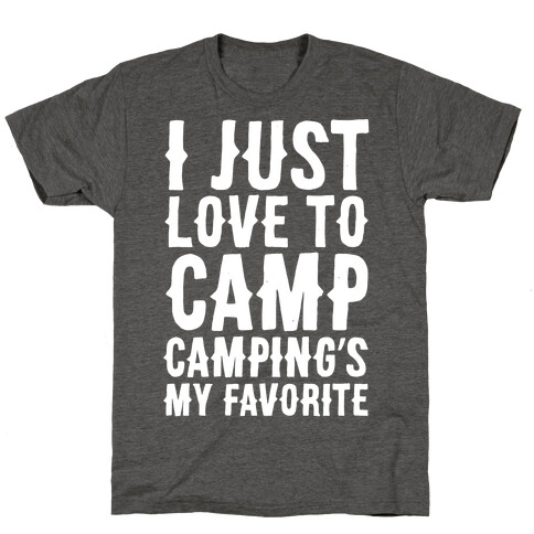 I Just Love To Camp Camping's My Favorite Parody White Print T-Shirt
