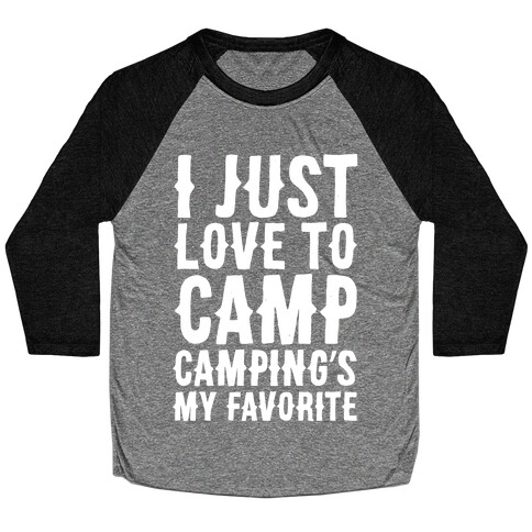 I Just Love To Camp Camping's My Favorite Parody White Print Baseball Tee