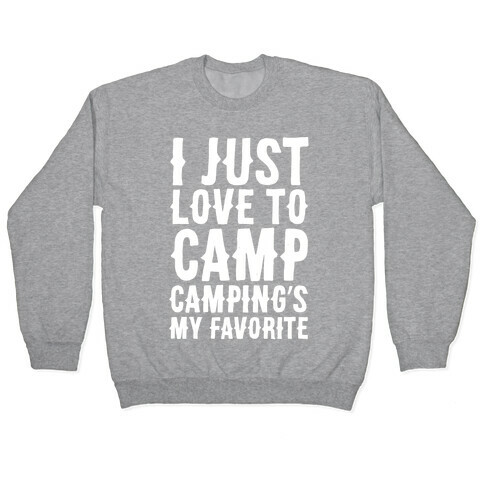 I Just Love To Camp Camping's My Favorite Parody White Print Pullover