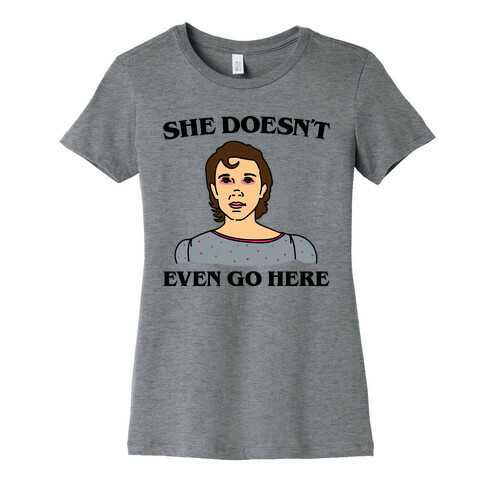 She Doesn't Even Go Here Parody Womens T-Shirt