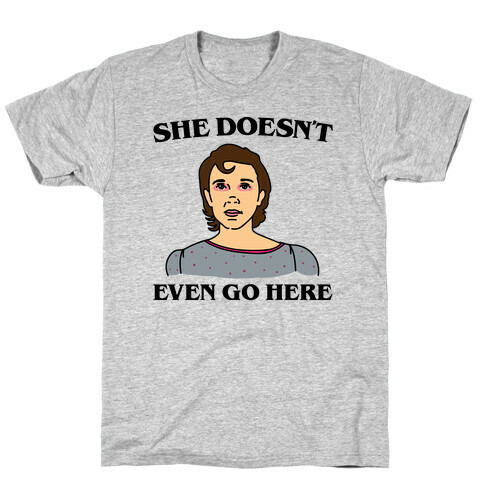 She Doesn't Even Go Here Parody T-Shirt