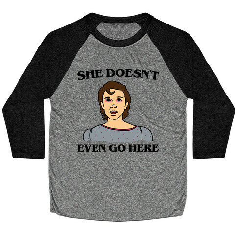 She Doesn't Even Go Here Parody Baseball Tee