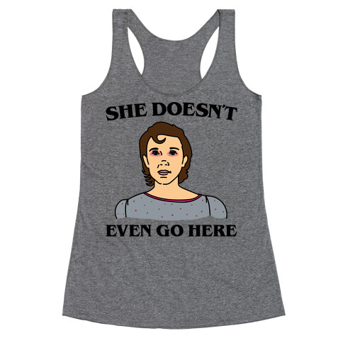 She Doesn't Even Go Here Parody Racerback Tank Top